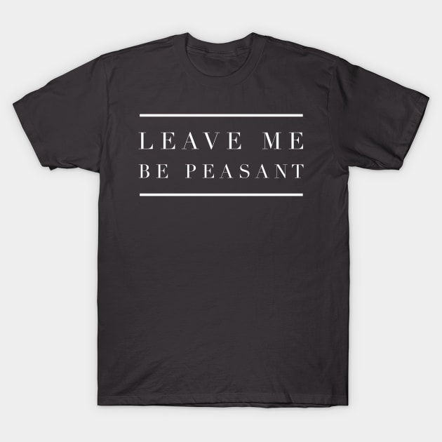 Leave Me Be Peasant T-Shirt by GrayDaiser